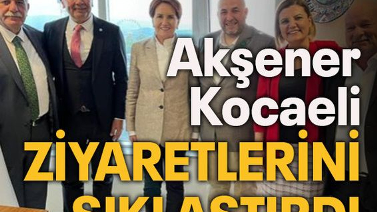 Akşener Kocaeli ziyaretlerini sıklaştırdı